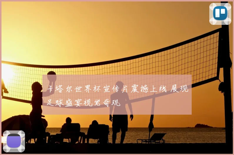 卡塔尔世界杯宣传片震撼上线 展现足球盛宴视觉奇观