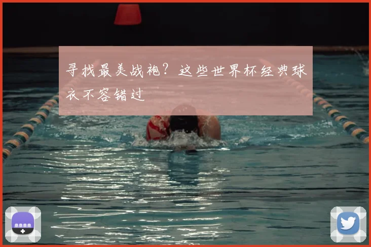 寻找最美战袍？这些世界杯经典球衣不容错过